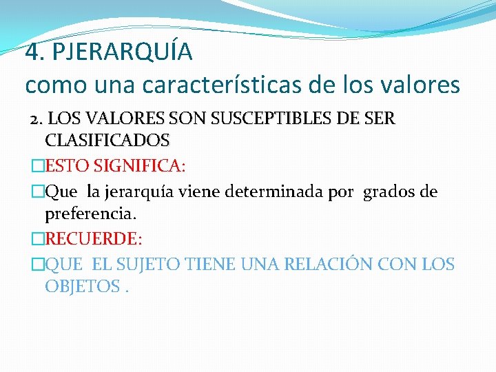 4. PJERARQUÍA como una características de los valores 2. LOS VALORES SON SUSCEPTIBLES DE