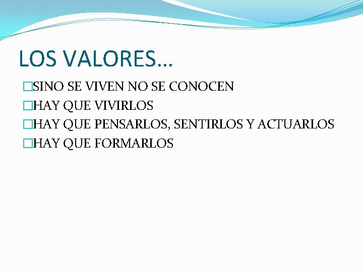 LOS VALORES… �SINO SE VIVEN NO SE CONOCEN �HAY QUE VIVIRLOS �HAY QUE PENSARLOS,