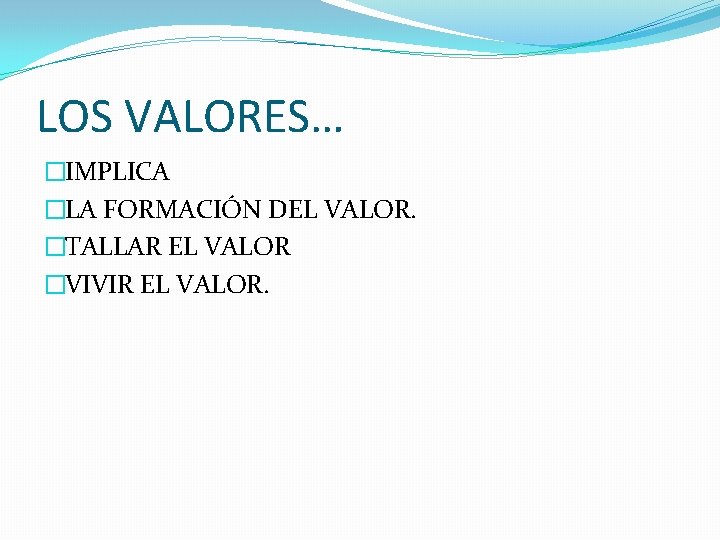 LOS VALORES… �IMPLICA �LA FORMACIÓN DEL VALOR. �TALLAR EL VALOR �VIVIR EL VALOR. 