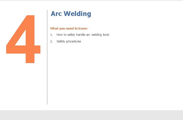 4 Arc Welding What you need to know: 1. How to safely handle arc