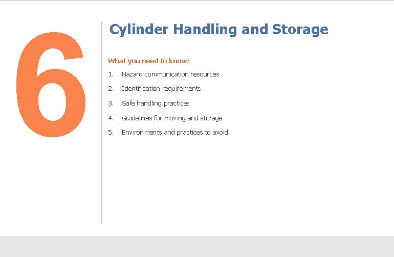 6 Cylinder Handling and Storage What you need to know: 1. Hazard communication resources