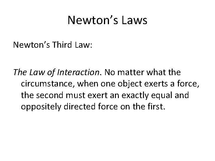 Newton’s Laws Newton’s Third Law: The Law of Interaction. No matter what the circumstance,