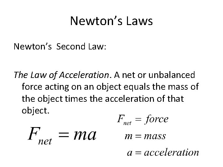 Newton’s Laws Newton’s Second Law: The Law of Acceleration. A net or unbalanced force