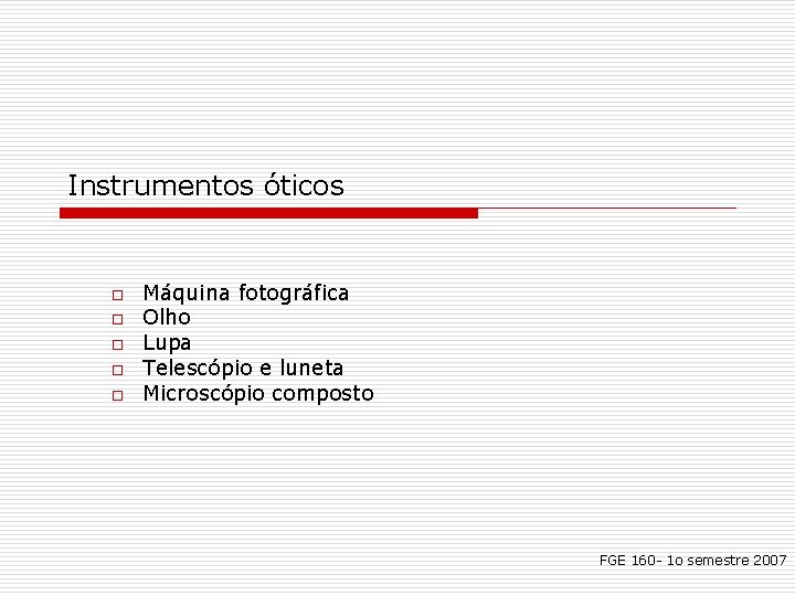 Instrumentos óticos o o o Máquina fotográfica Olho Lupa Telescópio e luneta Microscópio composto