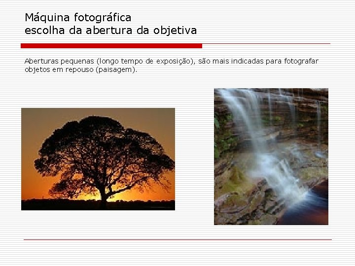 Máquina fotográfica escolha da abertura da objetiva Aberturas pequenas (longo tempo de exposição), são