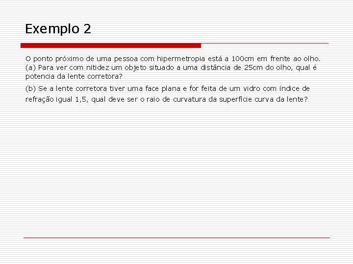 Exemplo 2 O ponto próximo de uma pessoa com hipermetropia está a 100 cm