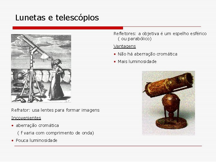 Lunetas e telescópios Refletores: a objetiva é um espelho esférico ( ou parabólico) Vantagens