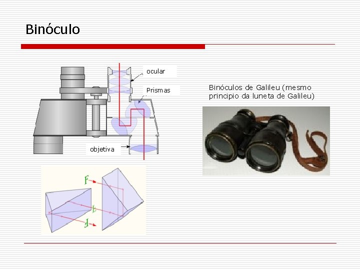 Binóculo ocular Prismas objetiva Binóculos de Galileu (mesmo principio da luneta de Galileu) 