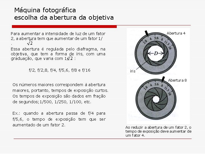 Máquina fotográfica escolha da abertura da objetiva Abertura 4 Para aumentar a intensidade de