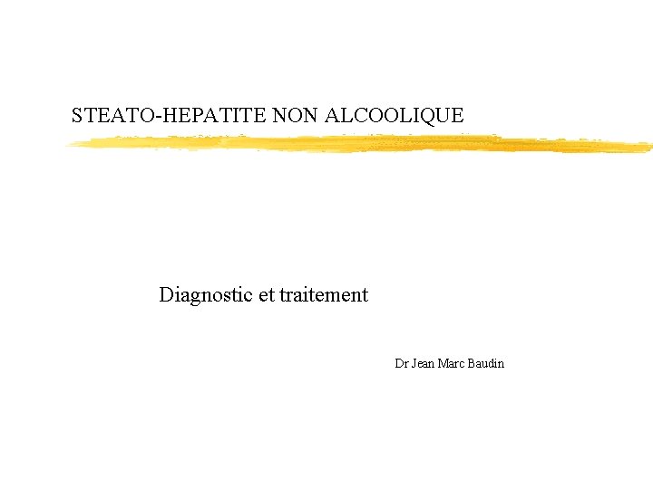 STEATO-HEPATITE NON ALCOOLIQUE Diagnostic et traitement Dr Jean Marc Baudin 