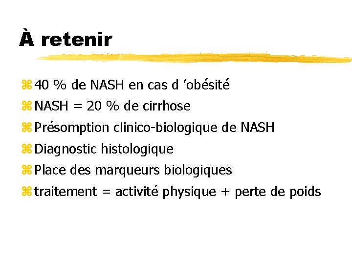 À retenir z 40 % de NASH en cas d ’obésité z NASH =