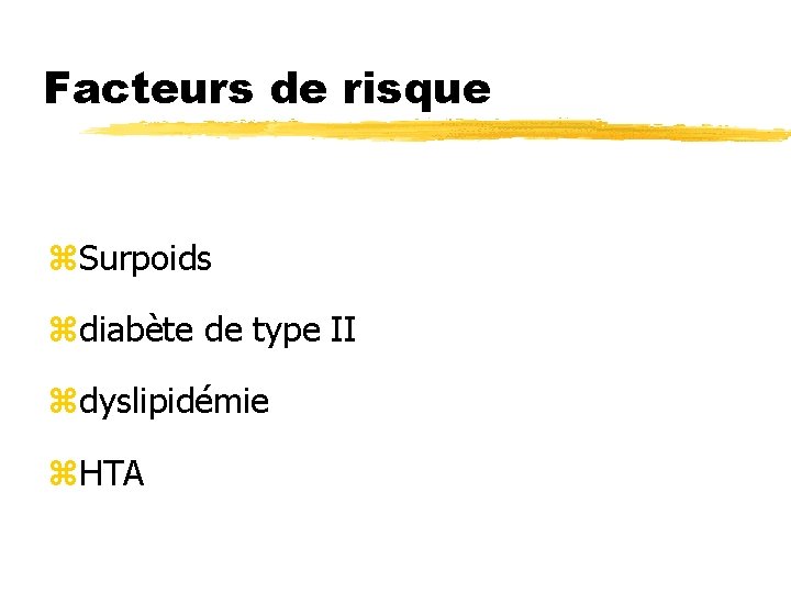 Facteurs de risque z. Surpoids zdiabète de type II zdyslipidémie z. HTA 