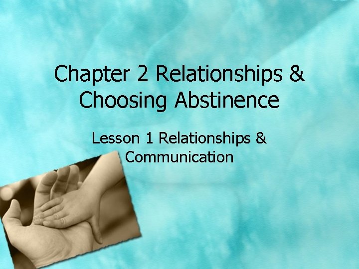 Chapter 2 Relationships & Choosing Abstinence Lesson 1 Relationships & Communication 