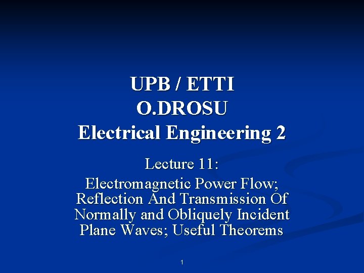 UPB / ETTI O. DROSU Electrical Engineering 2 Lecture 11: Electromagnetic Power Flow; Reflection