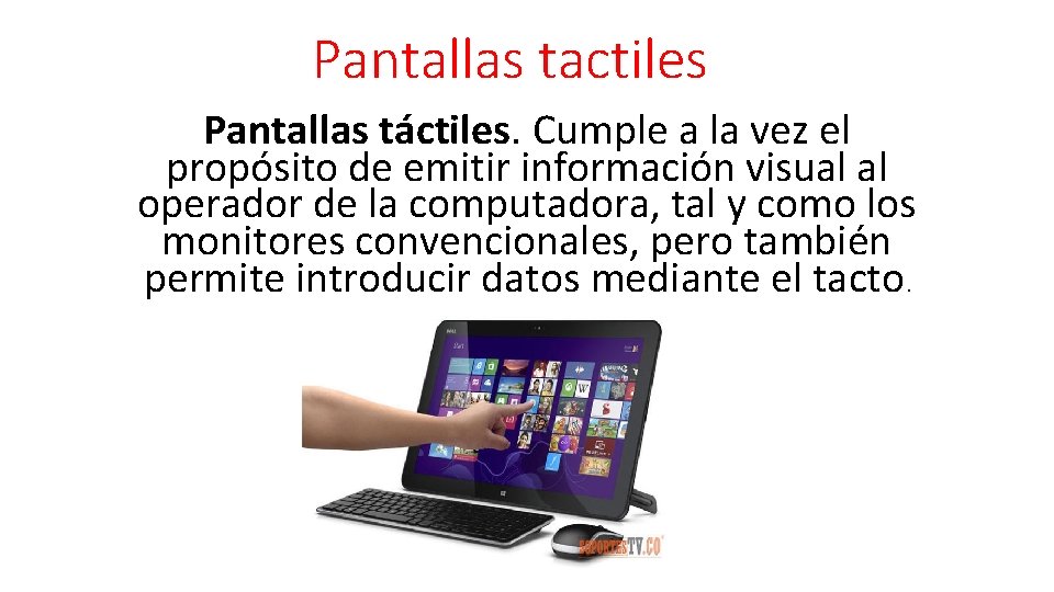 Pantallas tactiles Pantallas táctiles. Cumple a la vez el propósito de emitir información visual