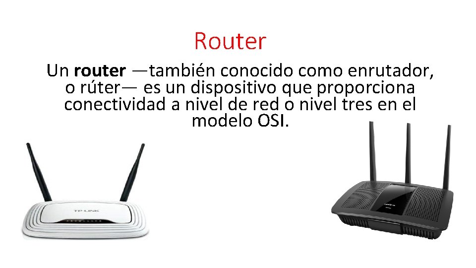 Router Un router —también conocido como enrutador, o rúter— es un dispositivo que proporciona