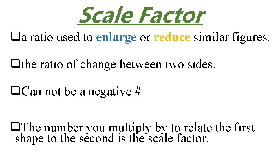 Scale Factor qa ratio used to enlarge or reduce similar figures. qthe ratio of