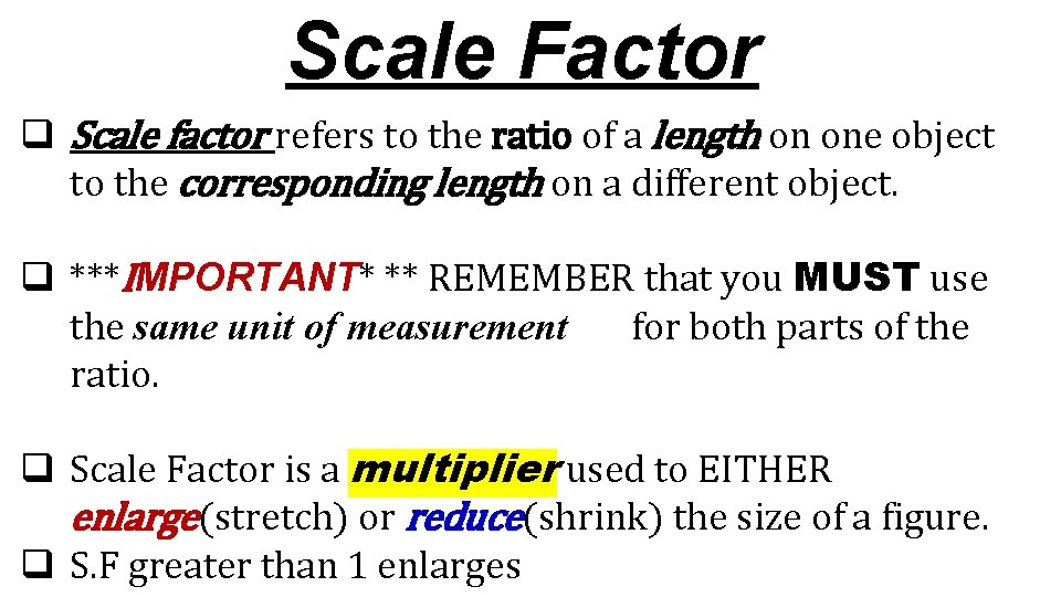 Scale Factor q Scale factor refers to the ratio of a length on one