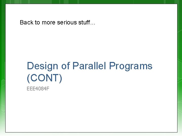 Back to more serious stuff… Design of Parallel Programs (CONT) EEE 4084 F 