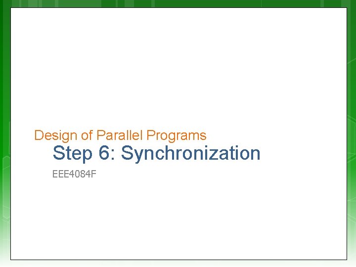 Design of Parallel Programs Step 6: Synchronization EEE 4084 F 