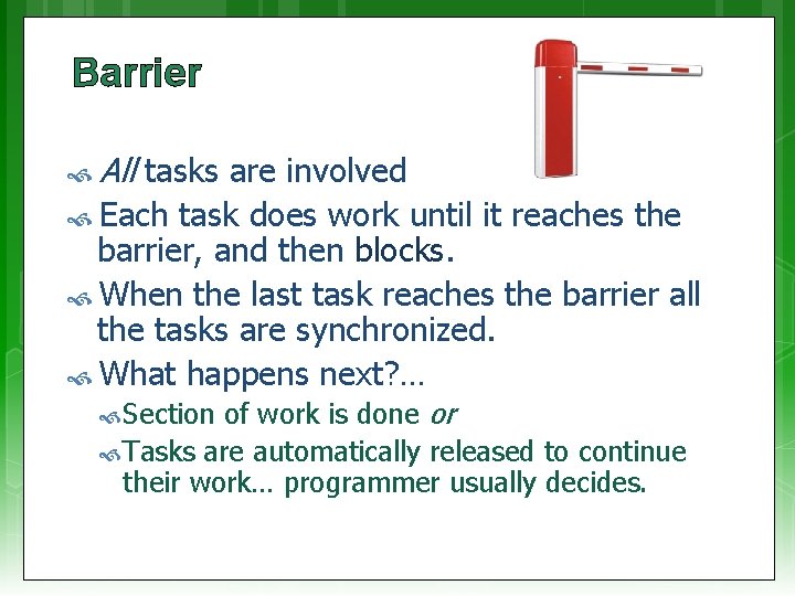 Barrier All tasks are involved Each task does work until it reaches the barrier,