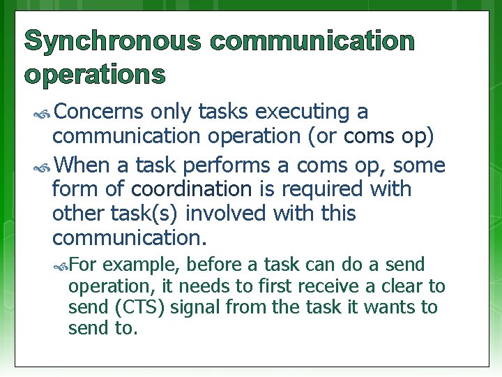 Synchronous communication operations Concerns only tasks executing a communication operation (or coms op) When