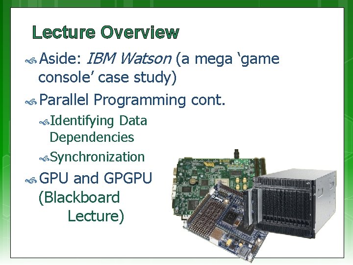 Lecture Overview Aside: IBM Watson (a mega ‘game console’ case study) Parallel Programming cont.