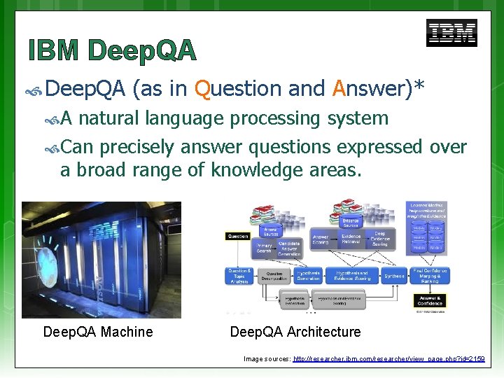 IBM Deep. QA (as in Question and Answer)* A natural language processing system Can