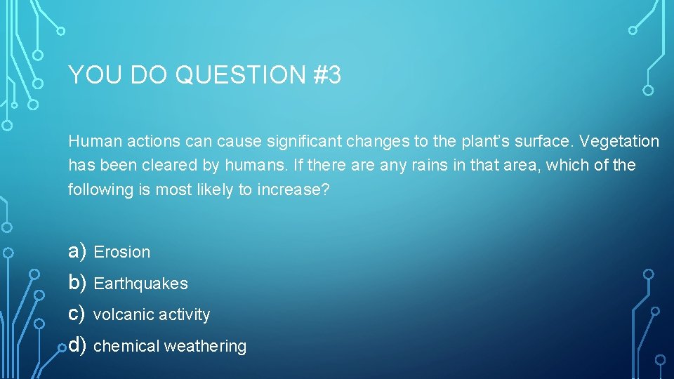 YOU DO QUESTION #3 Human actions can cause significant changes to the plant’s surface.