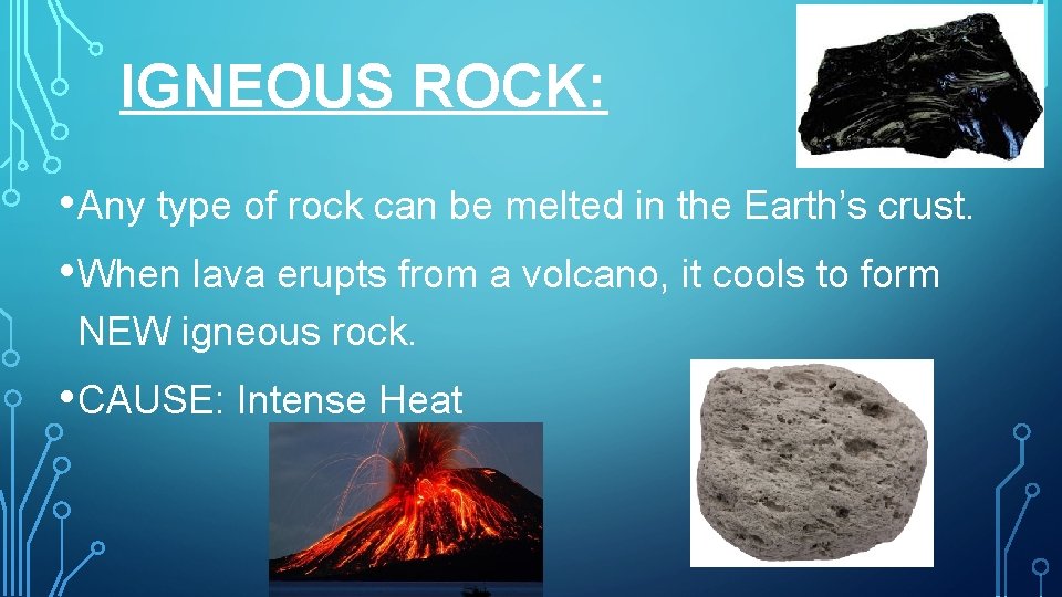IGNEOUS ROCK: • Any type of rock can be melted in the Earth’s crust.