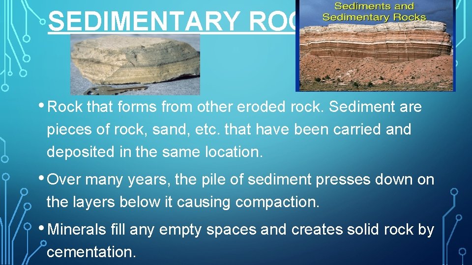 SEDIMENTARY ROCK • Rock that forms from other eroded rock. Sediment are pieces of