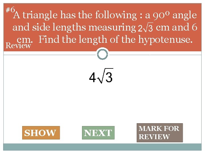 #6 A triangle has the following : a 90º angle and side lengths measuring