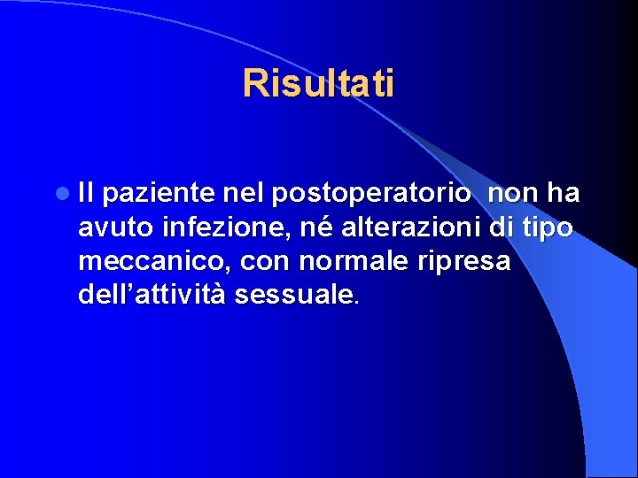 Risultati l Il paziente nel postoperatorio non ha avuto infezione, né alterazioni di tipo