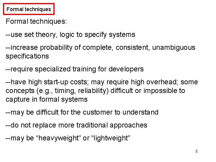 Formal techniques: --use set theory, logic to specify systems --increase probability of complete, consistent,