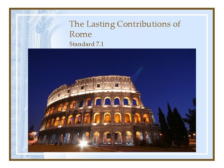The Lasting Contributions of Rome Standard 7. 1 