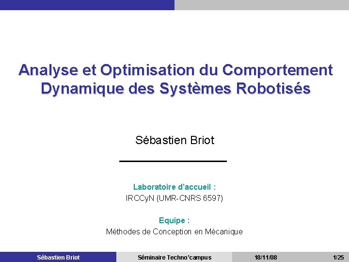 Analyse et Optimisation du Comportement Dynamique des Systèmes Robotisés Sébastien Briot Laboratoire d’accueil :