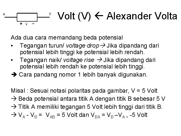 Volt (V) Alexander Volta Ada dua cara memandang beda potensial • Tegangan turun/ voltage