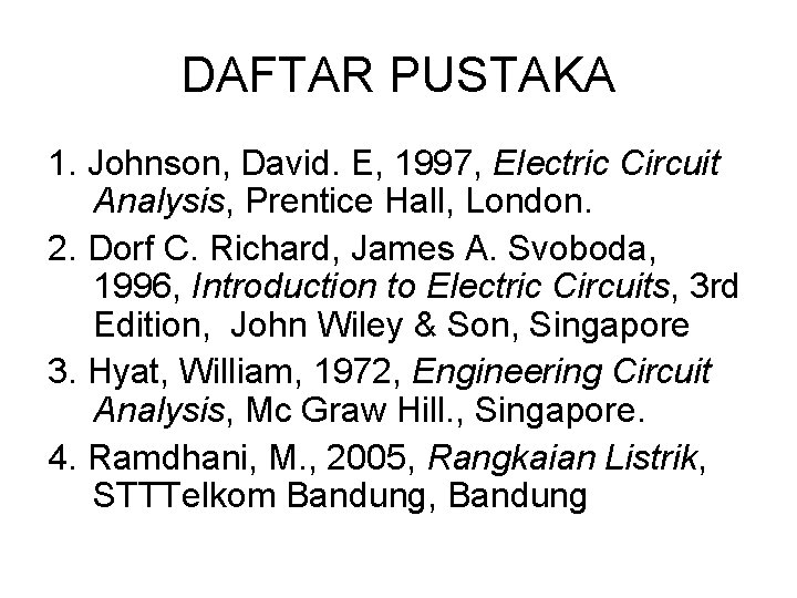 DAFTAR PUSTAKA 1. Johnson, David. E, 1997, Electric Circuit Analysis, Prentice Hall, London. 2.