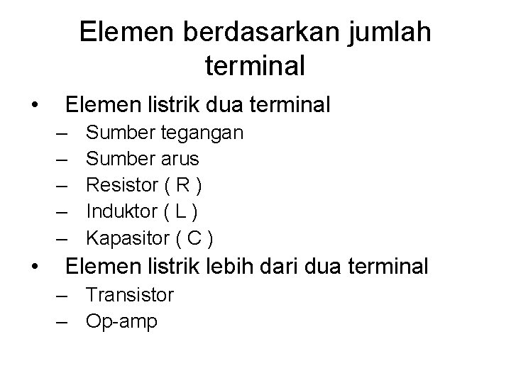 Elemen berdasarkan jumlah terminal • Elemen listrik dua terminal – – – • Sumber
