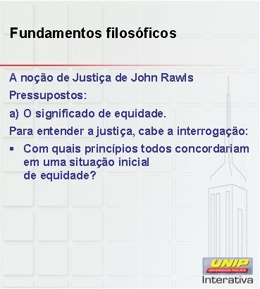 Fundamentos filosóficos A noção de Justiça de John Rawls Pressupostos: a) O significado de