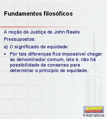 Fundamentos filosóficos A noção de Justiça de John Rawls Pressupostos: a) O significado de