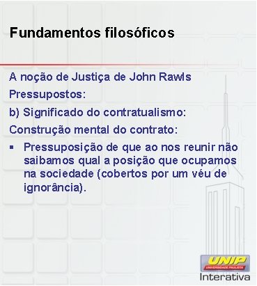 Fundamentos filosóficos A noção de Justiça de John Rawls Pressupostos: b) Significado do contratualismo: