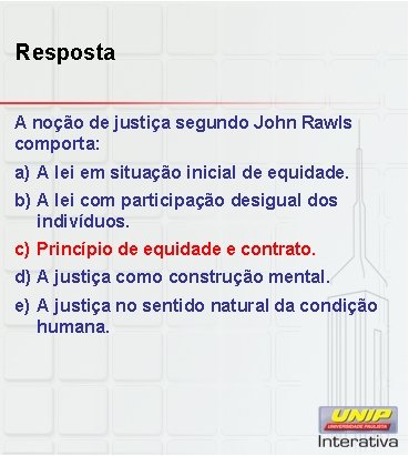 Resposta A noção de justiça segundo John Rawls comporta: a) A lei em situação