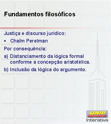 Fundamentos filosóficos Justiça e discurso jurídico: § Chaïm Perelman Por consequência: a) Distanciamento da