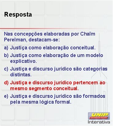 Resposta Nas concepções elaboradas por Chaïm Perelman, destacam-se: a) Justiça como elaboração conceitual. b)