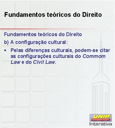 Fundamentos teóricos do Direito b) A configuração cultural: § Pelas diferenças culturais, podem-se citar