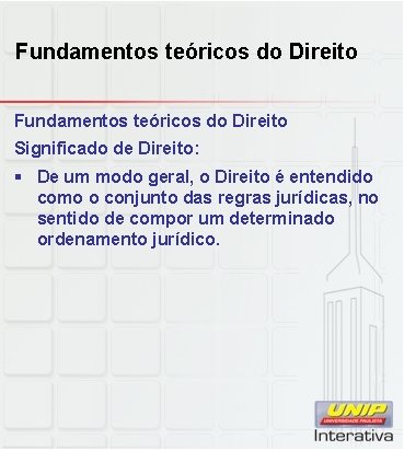 Fundamentos teóricos do Direito Significado de Direito: § De um modo geral, o Direito