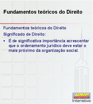 Fundamentos teóricos do Direito Significado de Direito: § É de significativa importância acrescentar que