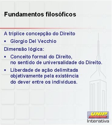 Fundamentos filosóficos A tríplice concepção do Direito § Giorgio Del Vecchio Dimensão lógica: §