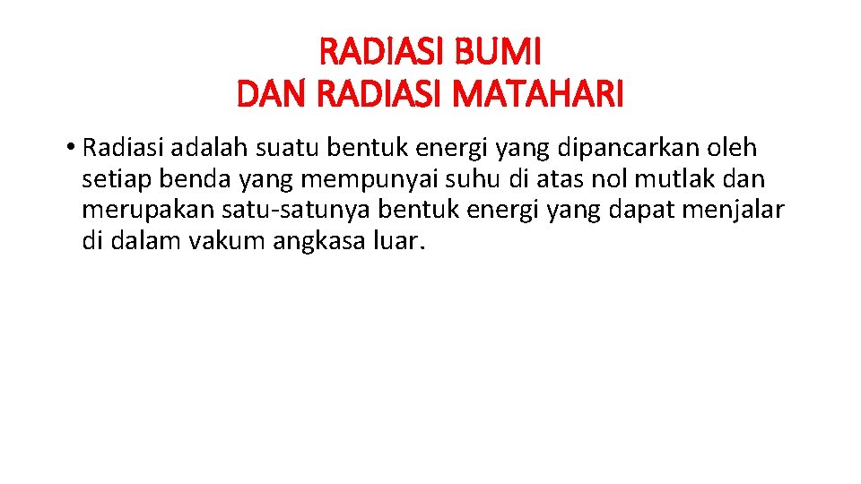 RADIASI BUMI DAN RADIASI MATAHARI • Radiasi adalah suatu bentuk energi yang dipancarkan oleh